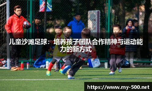 儿童沙滩足球：培养孩子团队合作精神与运动能力的新方式
